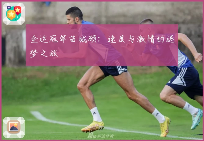 全运冠军苗城硕：速度与激情的逐梦之旅