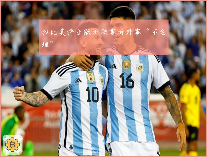 拉比奥抨击欧洲联赛海外赛“不合理”