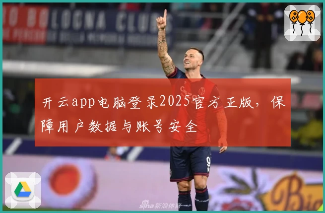 开云app电脑登录2025官方正版，保障用户数据与账号安全
